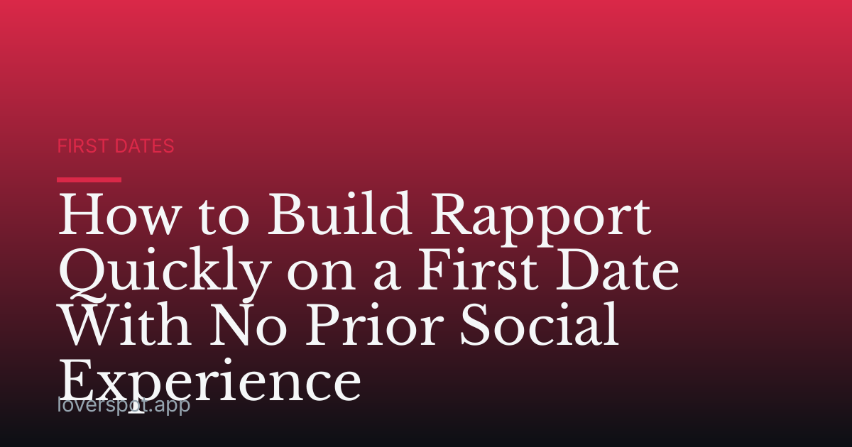 How to Build Rapport Quickly on a First Date With No Prior Social Experience