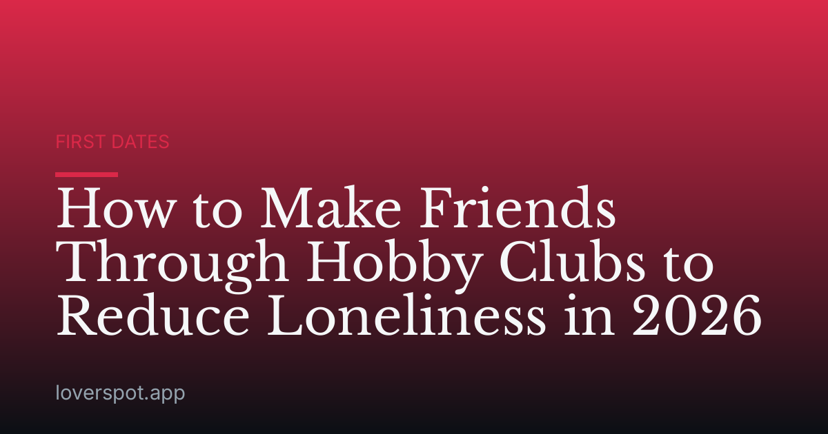 How to Make Friends Through Hobby Clubs to Reduce Loneliness in 2026