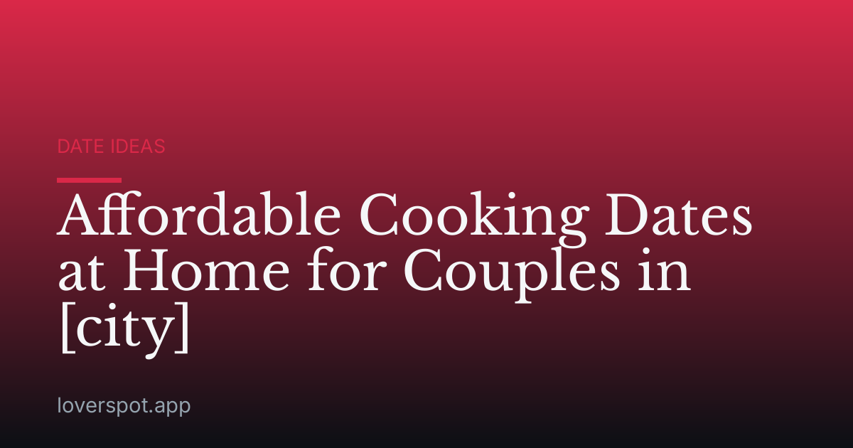 Affordable Cooking Dates at Home for Couples in [city]