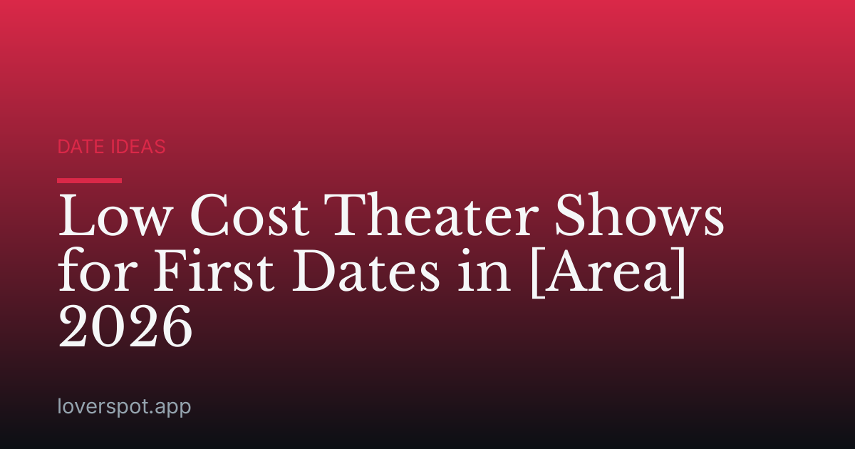 Low Cost Theater Shows for First Dates in [Area] 2026
