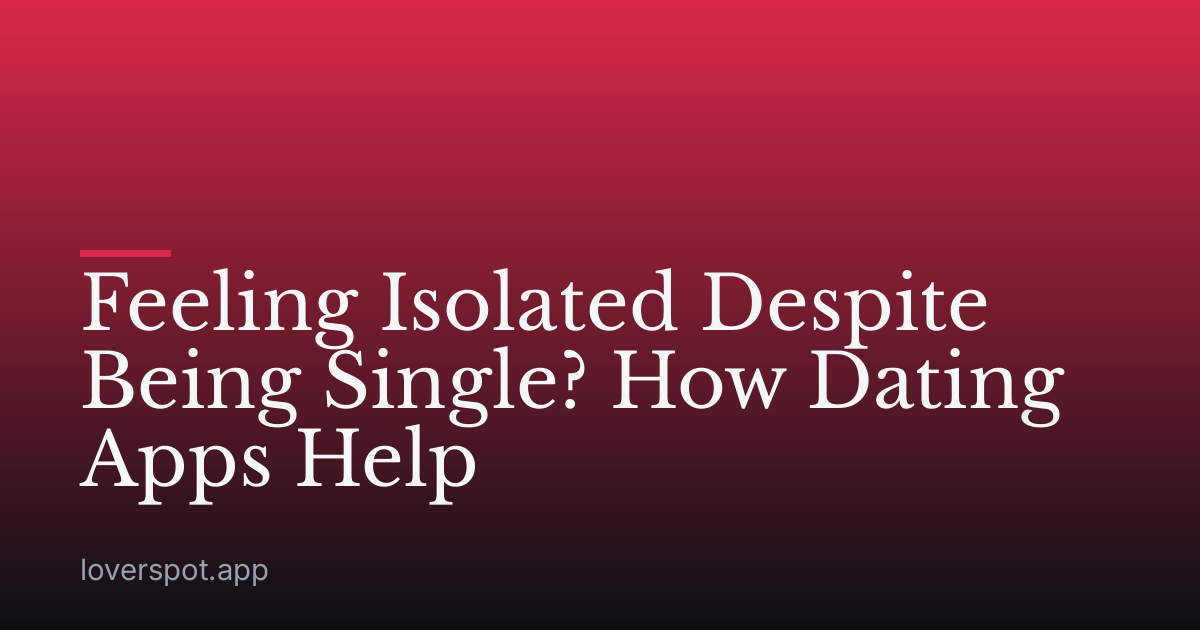 Feeling Isolated Despite Being Single? How Dating Apps Help
