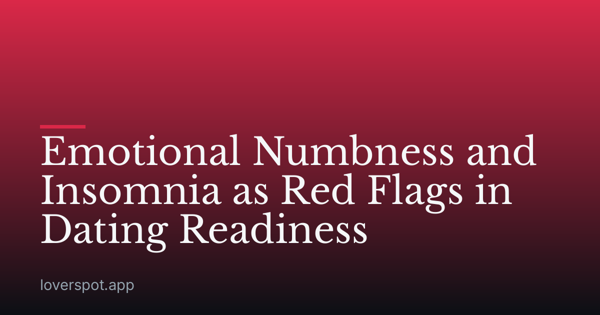 Emotional Numbness and Insomnia as Red Flags in Dating Readiness