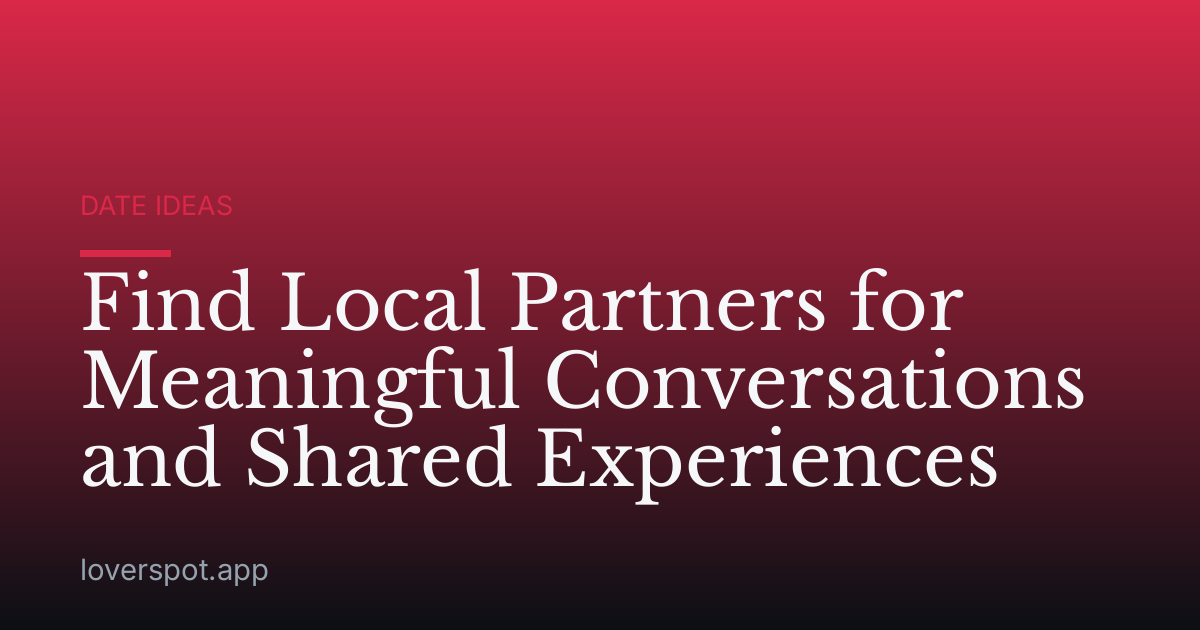 Find Local Partners for Meaningful Conversations and Shared Experiences