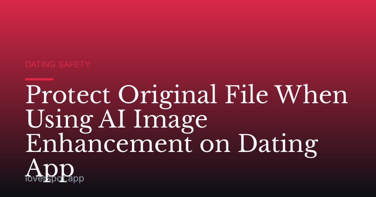 Protect Original File When Using AI Image Enhancement on Dating App