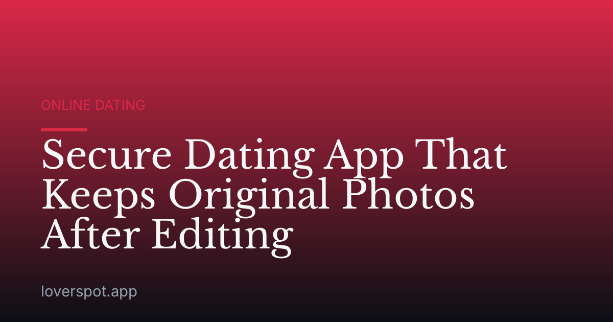Secure Dating App That Keeps Original Photos After Editing