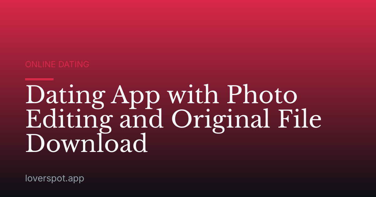 Dating App with Photo Editing and Original File Download