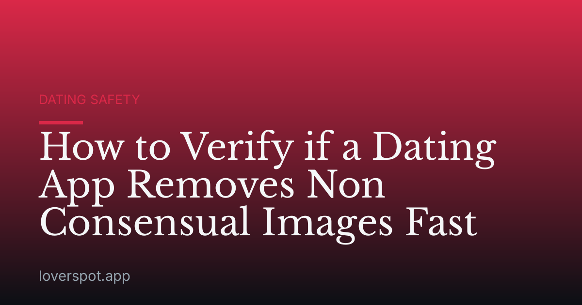 How to Verify if a Dating App Removes Non Consensual Images Fast