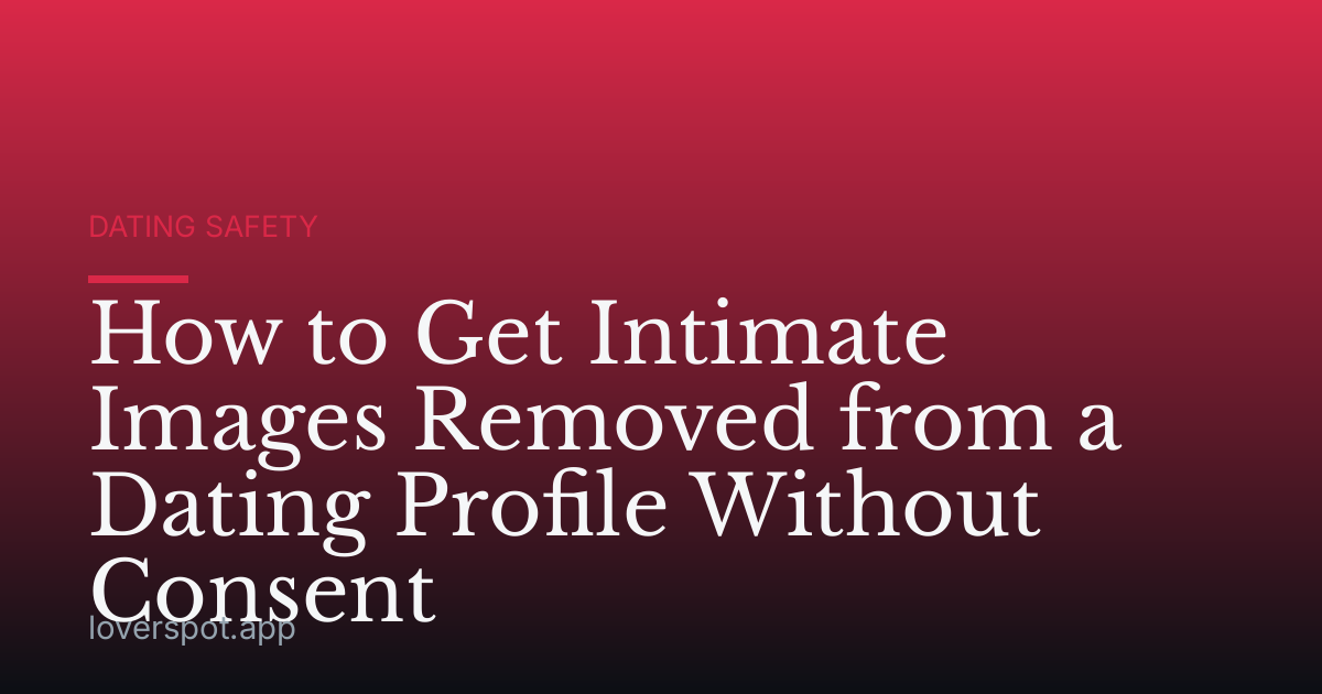 How to Get Intimate Images Removed from a Dating Profile Without Consent