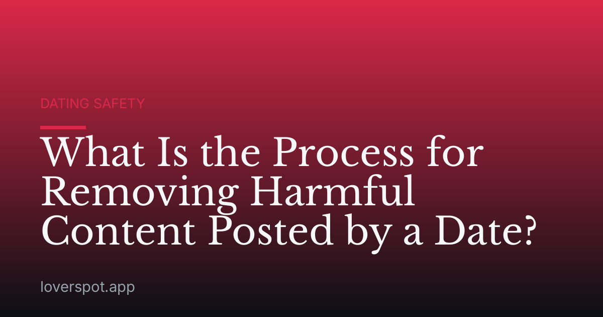 What Is the Process for Removing Harmful Content Posted by a Date?