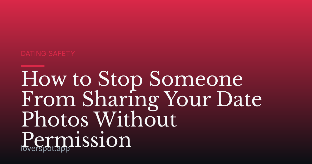 How to Stop Someone From Sharing Your Date Photos Without Permission