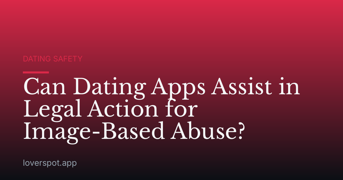 Can Dating Apps Assist in Legal Action for Image-Based Abuse?