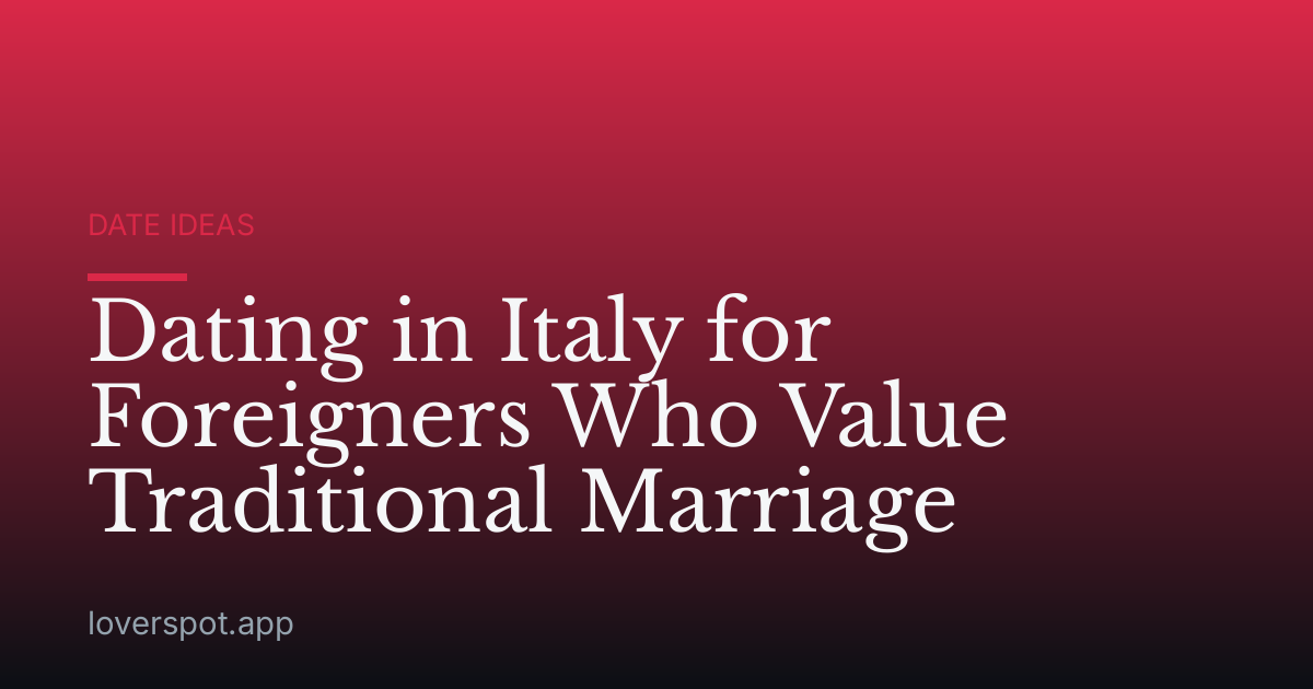 Dating in Italy for Foreigners Who Value Traditional Marriage