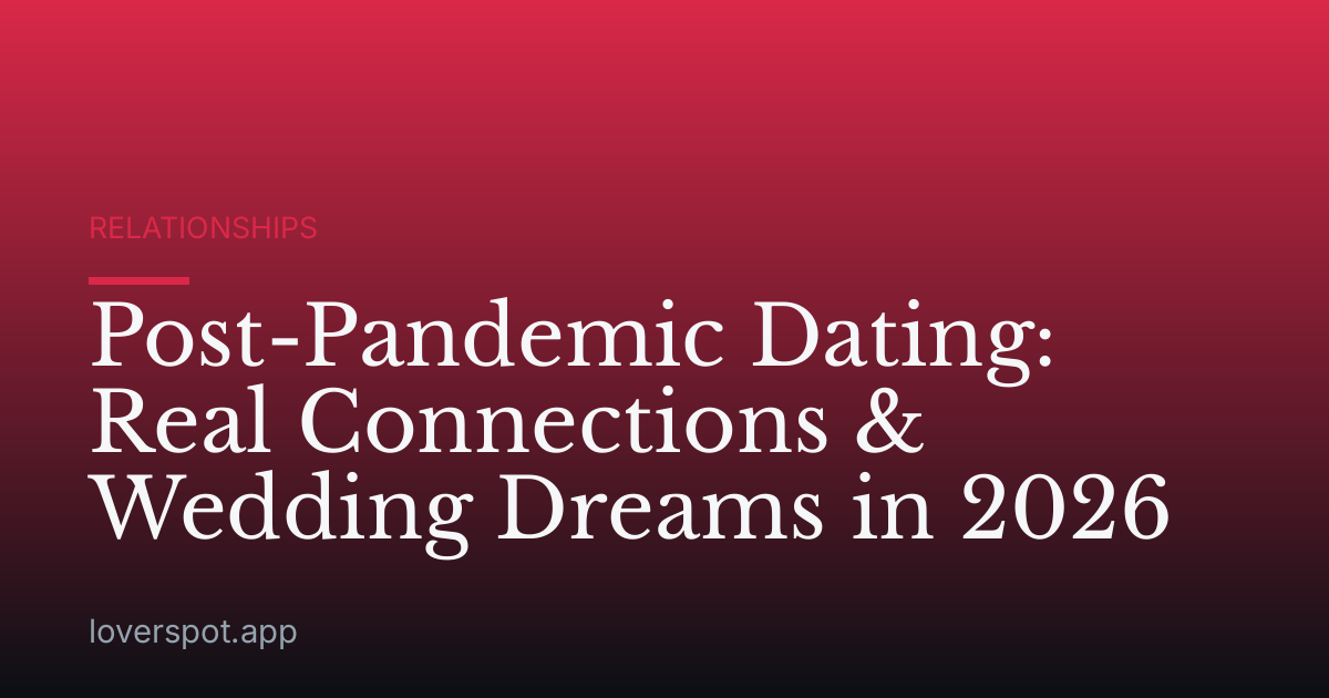Post-Pandemic Dating: Real Connections & Wedding Dreams in 2026