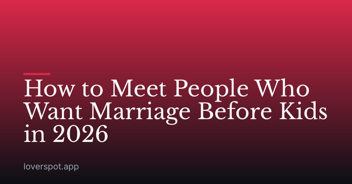 How to Meet People Who Want Marriage Before Kids in 2026