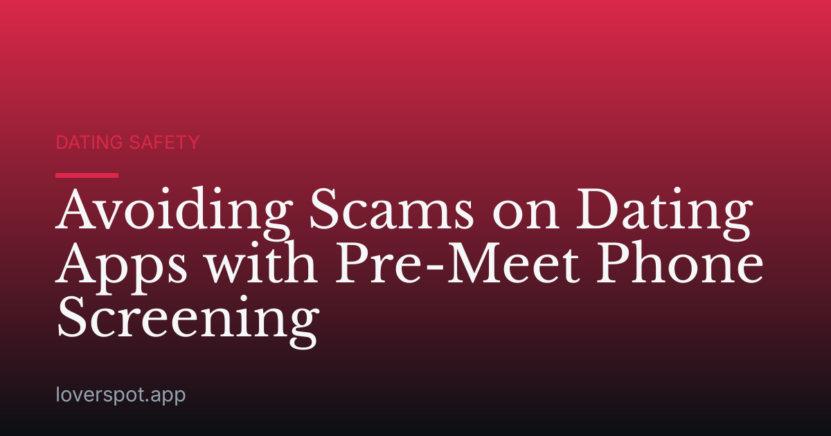 Avoiding Scams on Dating Apps with Pre-Meet Phone Screening