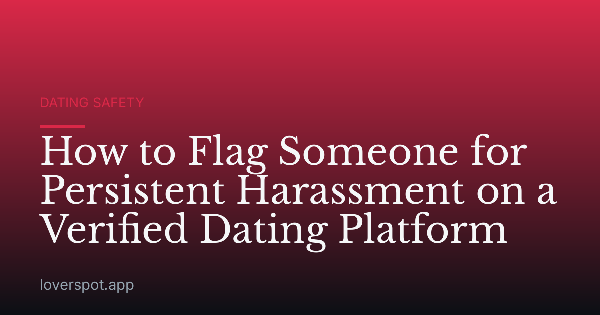 How to Flag Someone for Persistent Harassment on a Verified Dating Platform