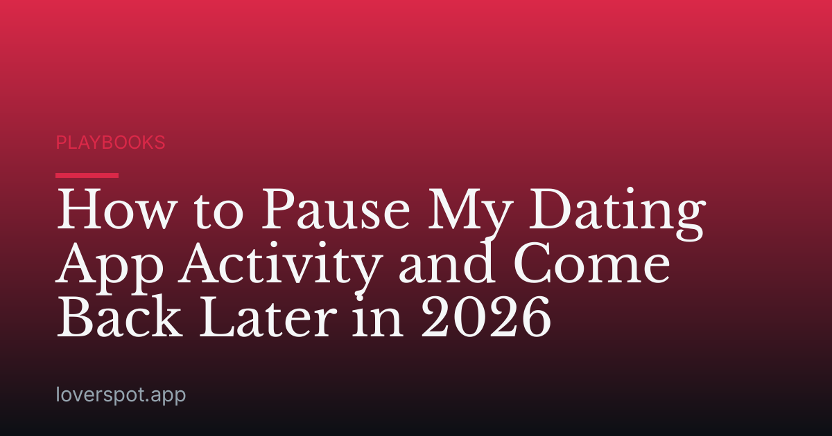 How to Pause My Dating App Activity and Come Back Later in 2026