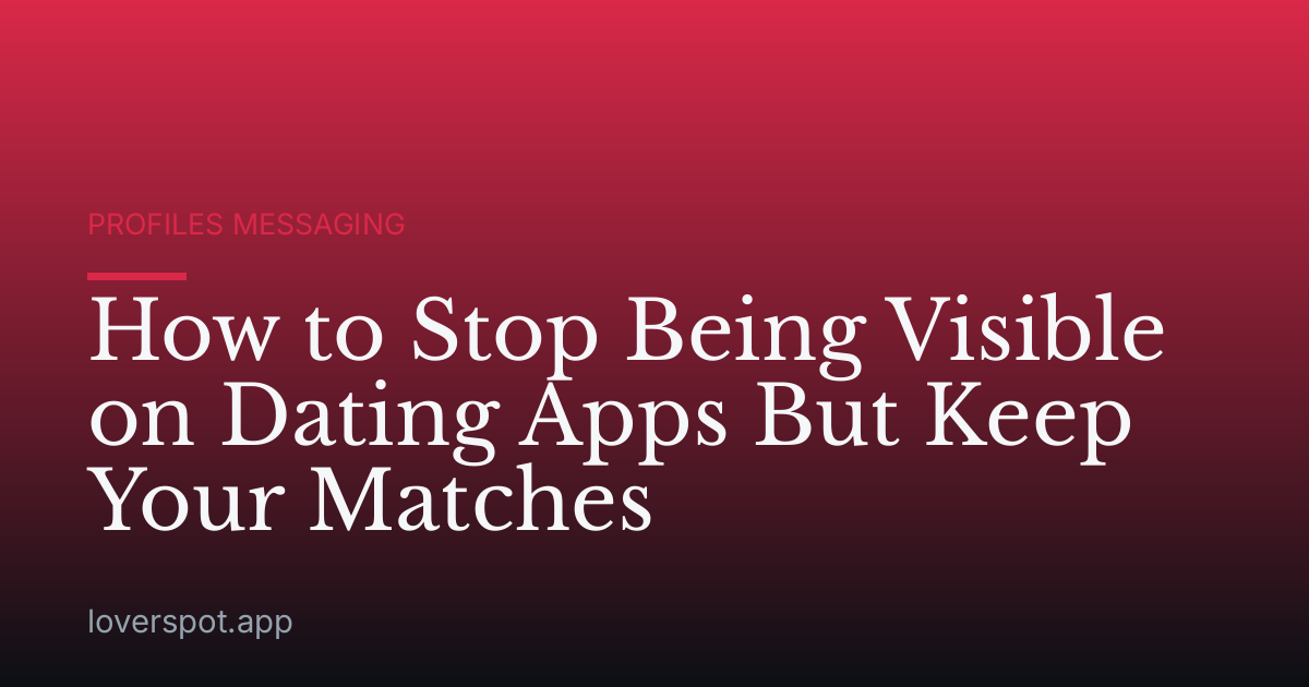 How to Stop Being Visible on Dating Apps But Keep Your Matches