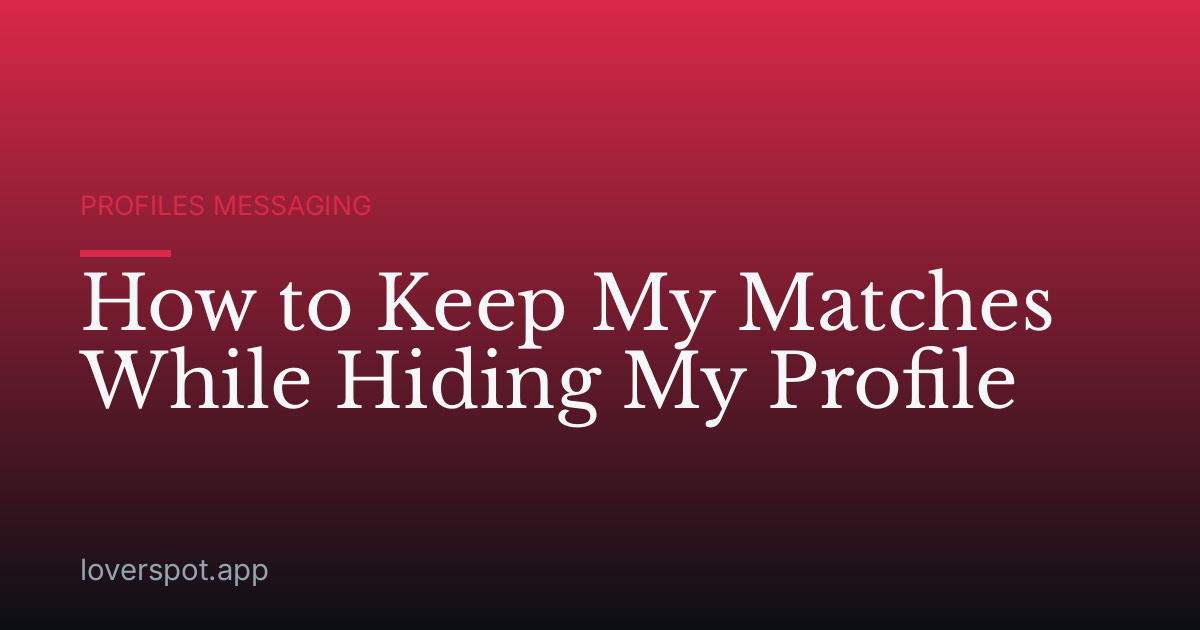 How to Keep My Matches While Hiding My Profile
