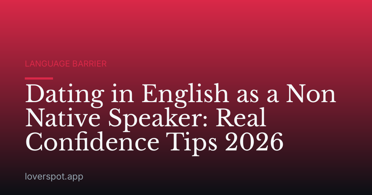 Dating in English as a Non Native Speaker: Real Confidence Tips 2026