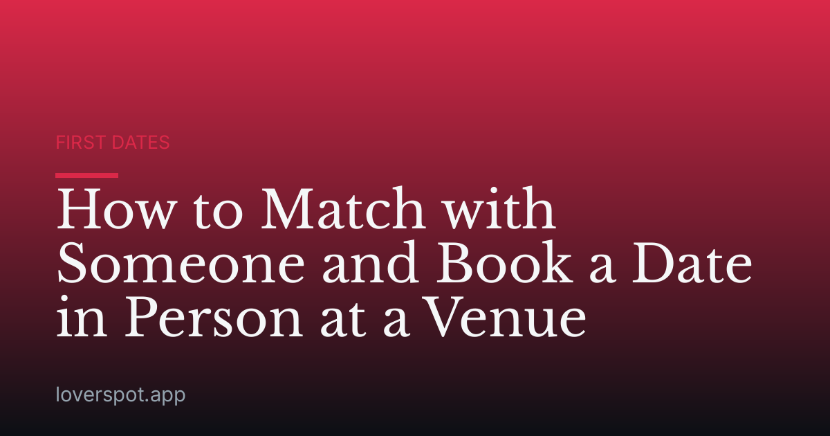 How to Match with Someone and Book a Date in Person at a Venue