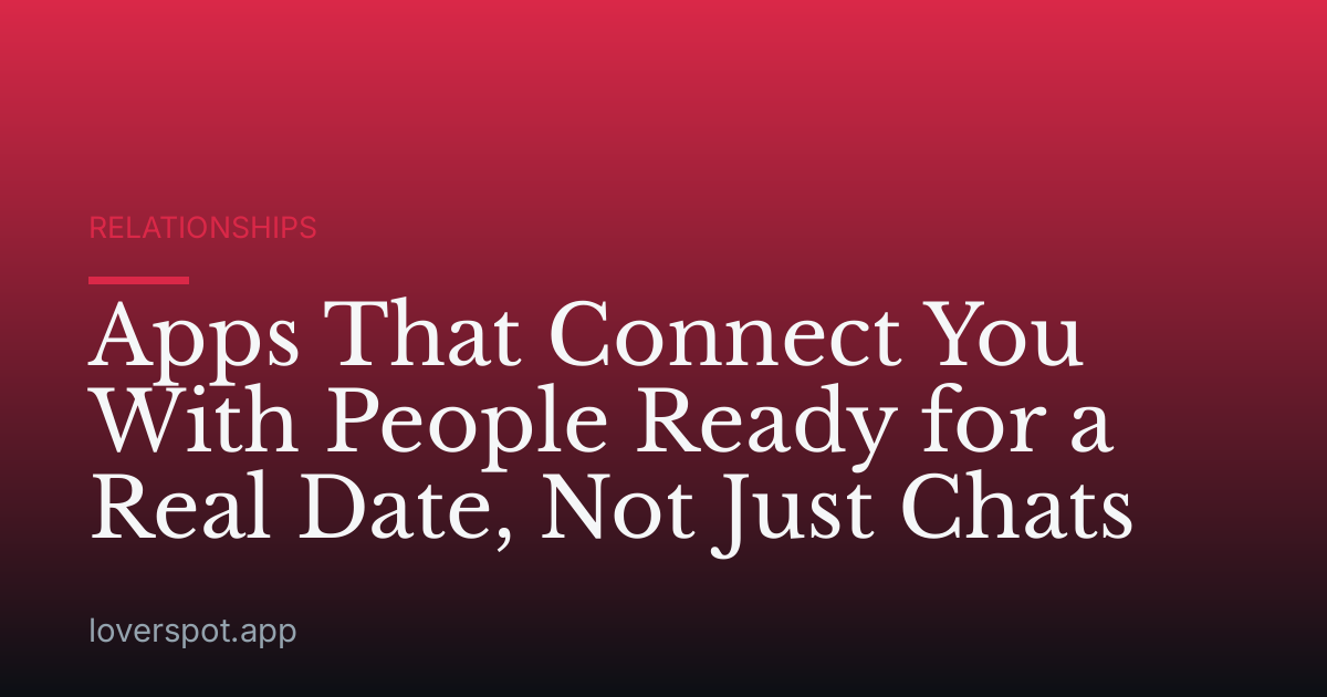 Apps That Connect You With People Ready for a Real Date, Not Just Chats