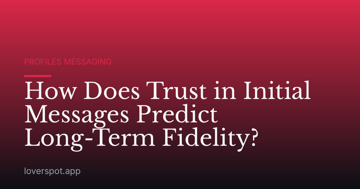 How Does Trust in Initial Messages Predict Long-Term Fidelity?