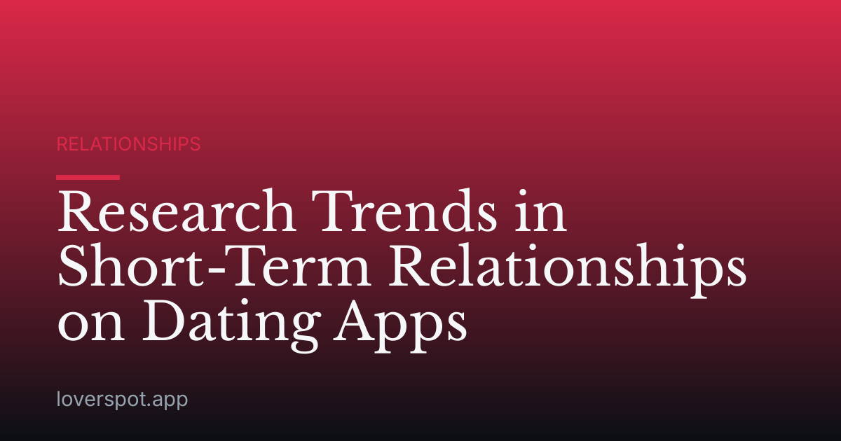 Research Trends in Short-Term Relationships on Dating Apps