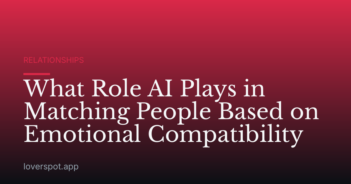 What Role AI Plays in Matching People Based on Emotional Compatibility