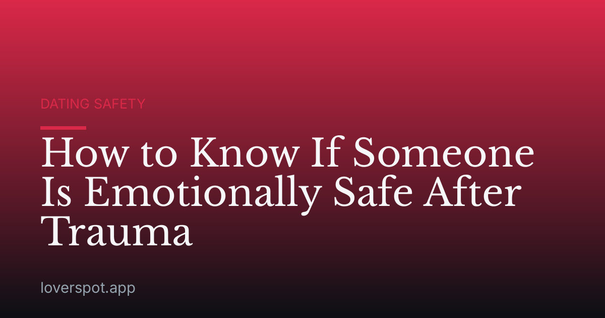 How to Know If Someone Is Emotionally Safe After Trauma