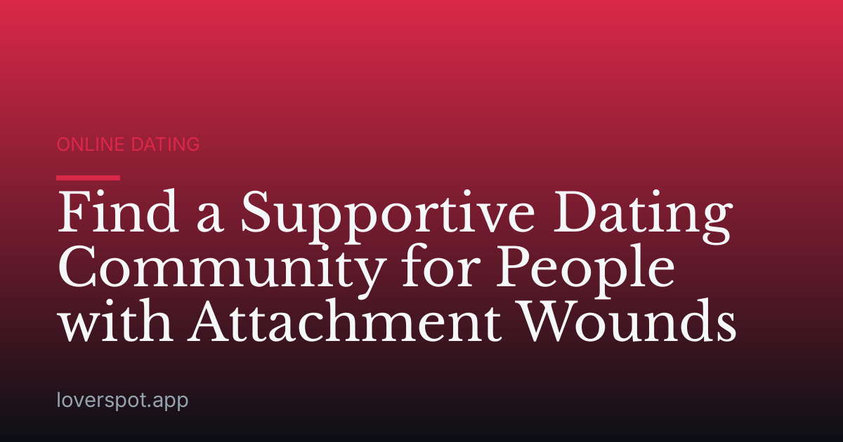 Find a Supportive Dating Community for People with Attachment Wounds
