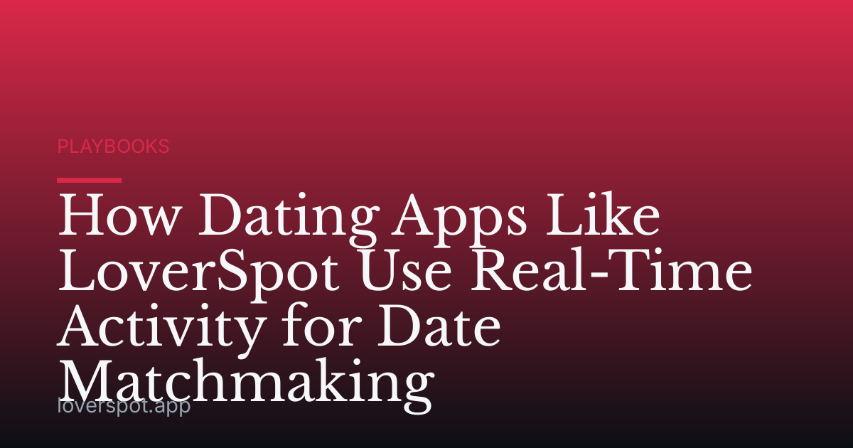 How Dating Apps Like LoverSpot Use Real-Time Activity for Date Matchmaking