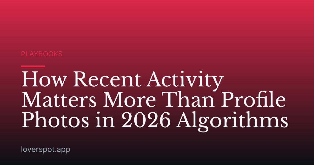 How Recent Activity Matters More Than Profile Photos in 2026 Algorithms