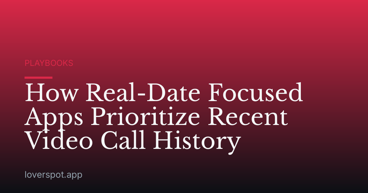 How Real-Date Focused Apps Prioritize Recent Video Call History