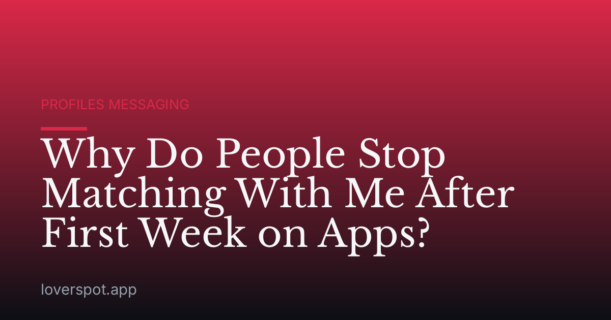 Why Do People Stop Matching With Me After First Week on Apps?