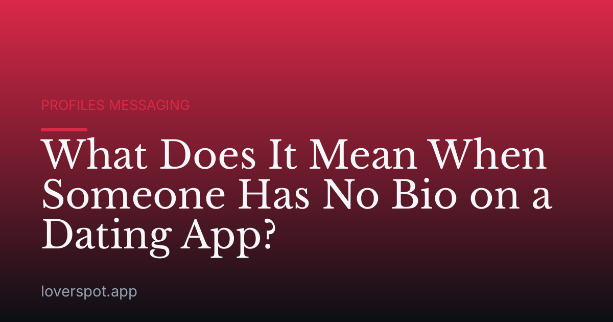 What Does It Mean When Someone Has No Bio on a Dating App?