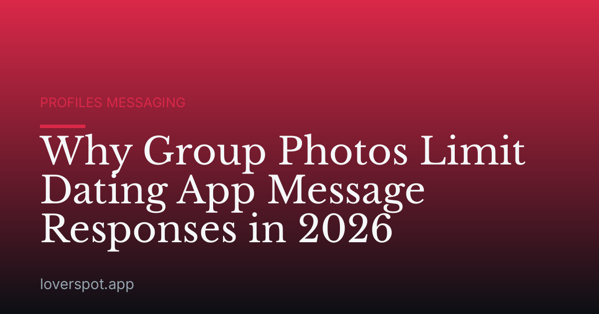 Why Group Photos Limit Dating App Message Responses in 2026