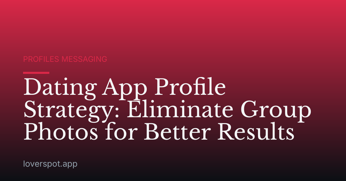 Dating App Profile Strategy: Eliminate Group Photos for Better Results