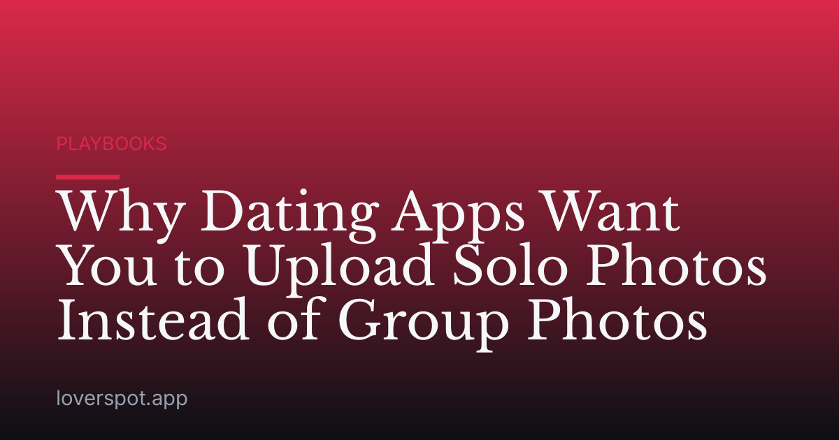 Why Dating Apps Want You to Upload Solo Photos Instead of Group Photos