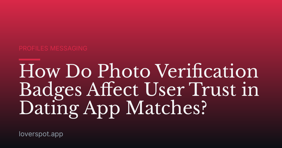 How Do Photo Verification Badges Affect User Trust in Dating App Matches?