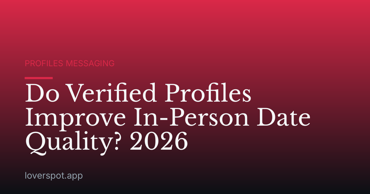 Do Verified Profiles Improve In-Person Date Quality? 2026