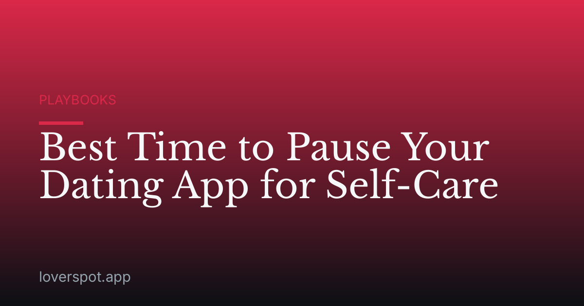 Best Time to Pause Your Dating App for Self-Care