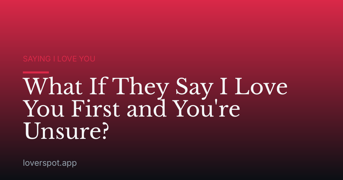 What If They Say I Love You First and You're Unsure?