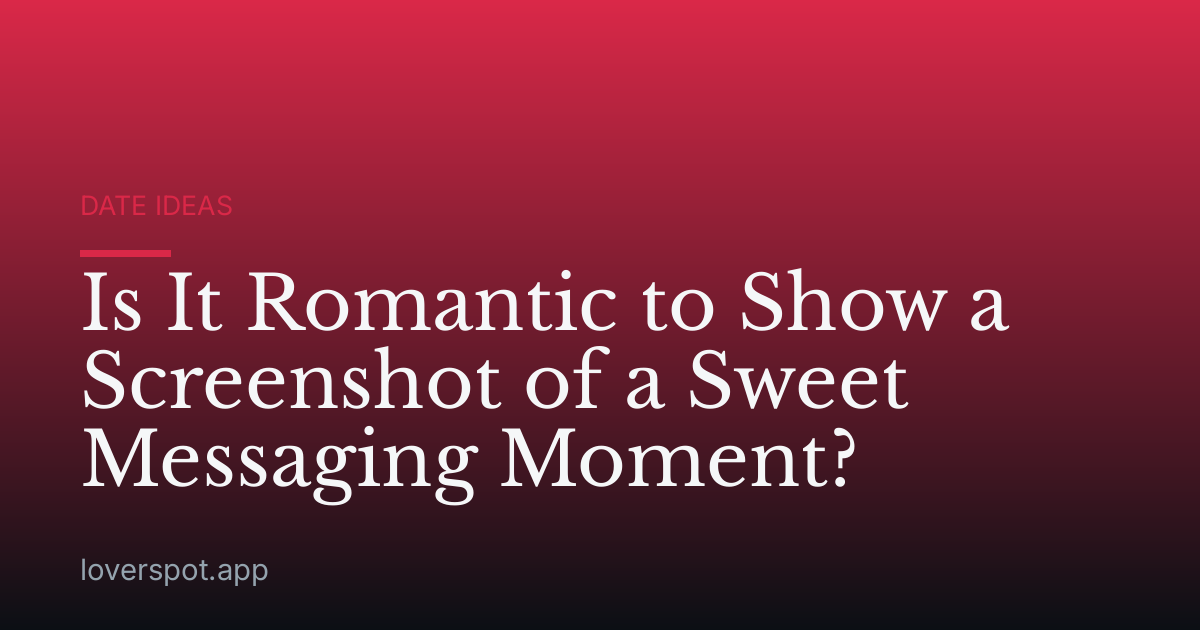 Is It Romantic to Show a Screenshot of a Sweet Messaging Moment?