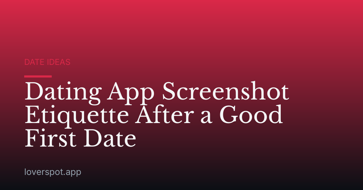 Dating App Screenshot Etiquette After a Good First Date