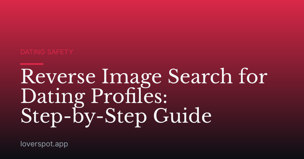 Reverse Image Search for Dating Profiles: Step-by-Step Guide