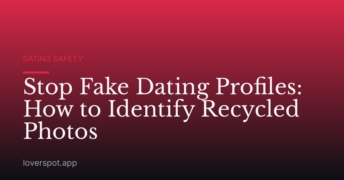 Stop Fake Dating Profiles: How to Identify Recycled Photos