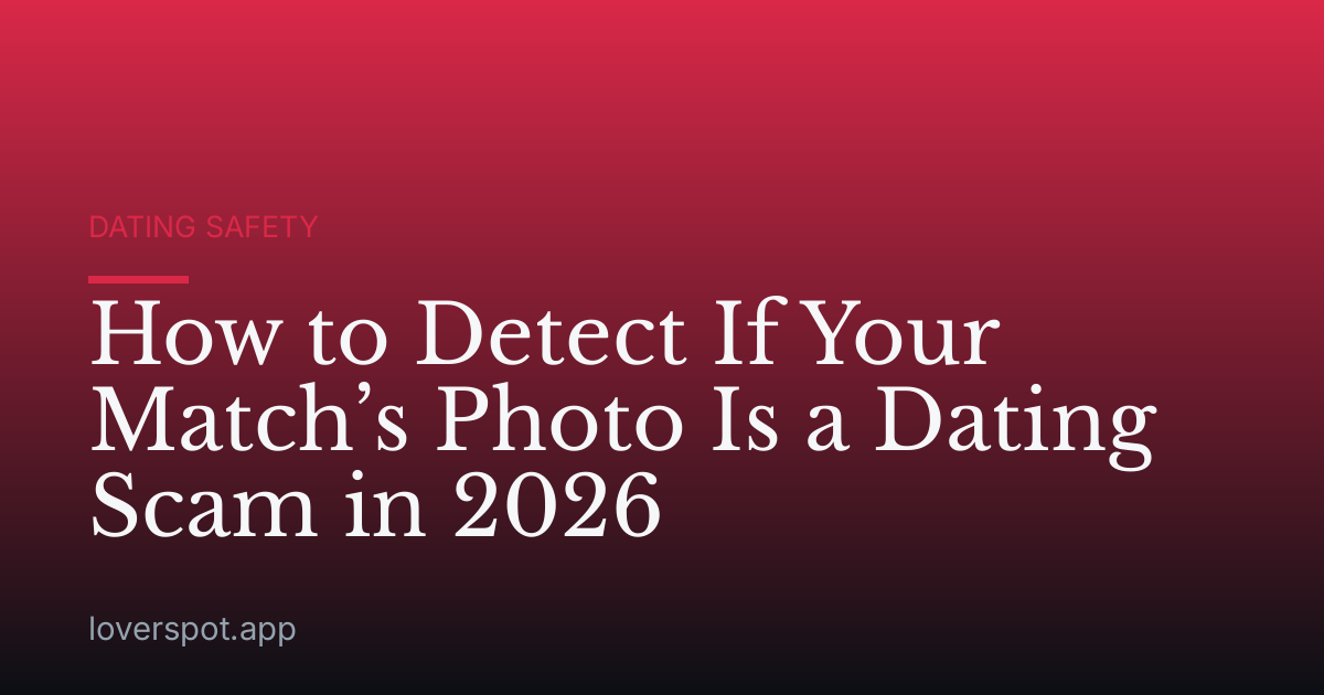 How to Detect If Your Match’s Photo Is a Dating Scam in 2026