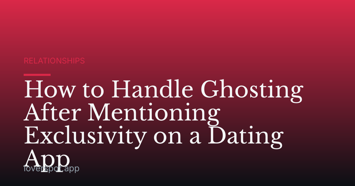How to Handle Ghosting After Mentioning Exclusivity on a Dating App