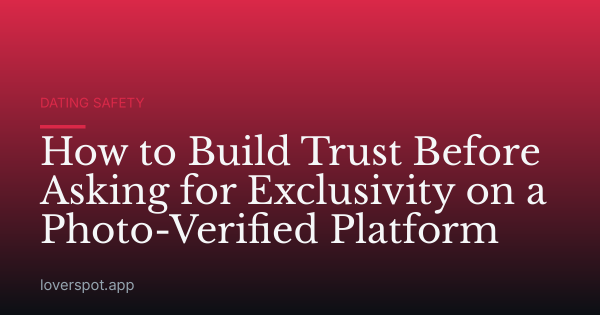 How to Build Trust Before Asking for Exclusivity on a Photo-Verified Platform